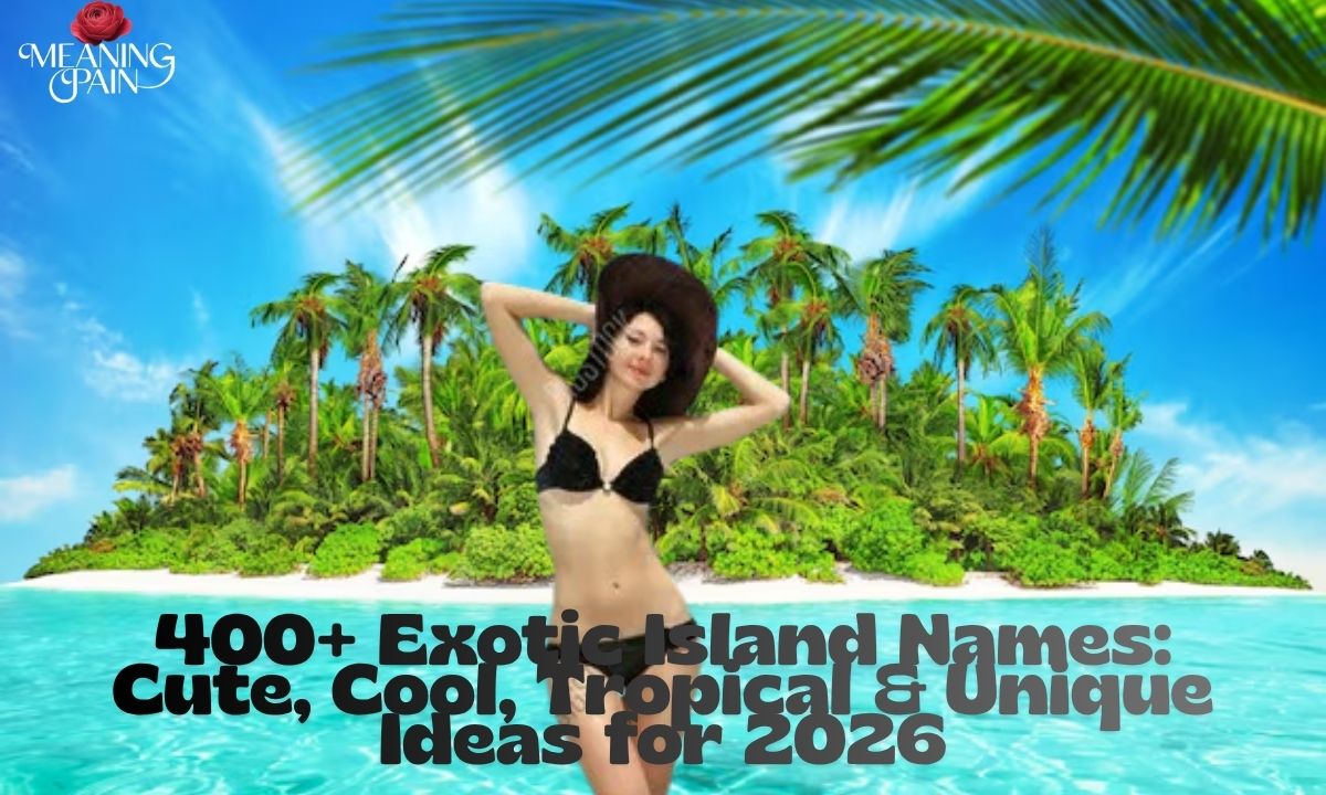 400+ Exotic Island Names: Cute, Cool, Tropical & Unique Ideas for 2026